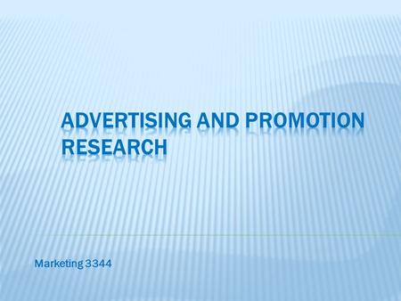 Marketing 3344.  Advertising and Brand Promotion Research: Any research that helps in the development, execution or evaluation of advertising and promotion.