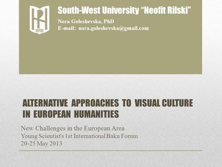 ALTERNATIVE APPROACHES TO VISUAL CULTURE IN EUROPEAN HUMANITIES New Challenges in the European Area Young Scientist's 1st International Baku Forum 20-25.
