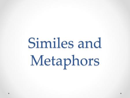 Similes and Metaphors.