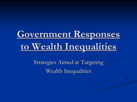 Government Responses to Wealth Inequalities Strategies Aimed at Targeting Wealth Inequalities.