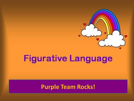 Purple Team Rocks!. Types of Figurative Language Adages and Proverbs Alliteration Dialect Hyperbole Idiom Imagery Metaphor Mood Onomatopoeia Personification.