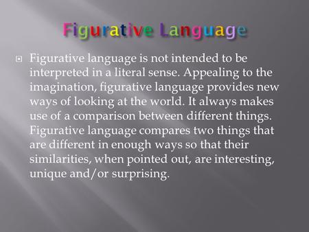  Figurative language is not intended to be interpreted in a literal sense. Appealing to the imagination, figurative language provides new ways of looking.