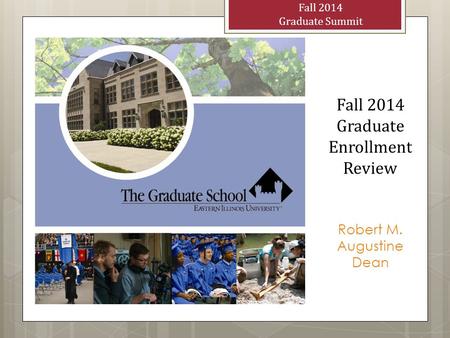 Robert M. Augustine Dean Fall 2014 Graduate Summit Fall 2014 Graduate Enrollment Review.