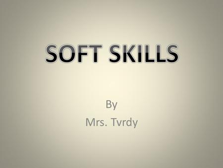 By Mrs. Tvrdy. Soft skills-- personal attributes that enhance an individual's interactions, job performance and career prospects. Hard skills-- about.