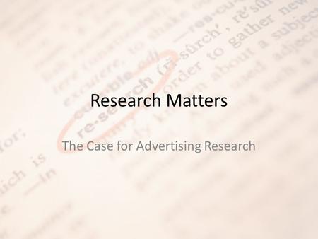 Research Matters The Case for Advertising Research.