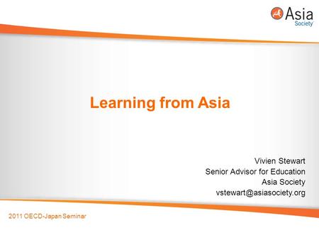 2011 OECD-Japan Seminar Learning from Asia Vivien Stewart Senior Advisor for Education Asia Society