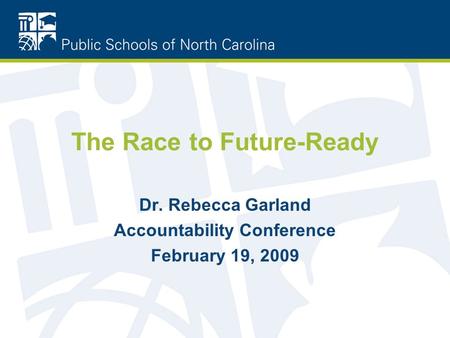 The Race to Future-Ready Dr. Rebecca Garland Accountability Conference February 19, 2009.