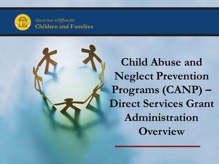 Governor’s Office for Children and Families Child Abuse and Neglect Prevention Programs (CANP) – Direct Services Grant Administration Overview.