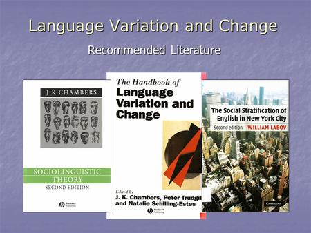 Language Variation and Change Recommended Literature.