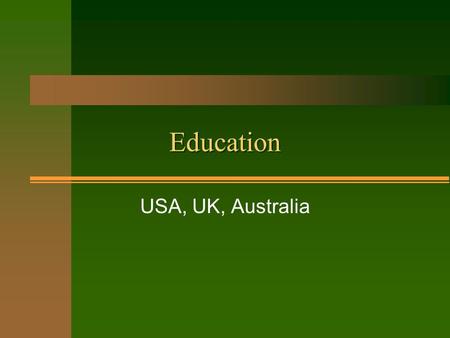 Education USA, UK, Australia. Compulsory Education n Free education ages 5 - 18 (13 years) n In USA and Australia, the first year is optional –called.