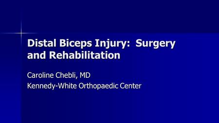 Distal Biceps Injury: Surgery and Rehabilitation Caroline Chebli, MD Kennedy-White Orthopaedic Center.