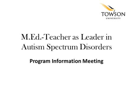 M.Ed.-Teacher as Leader in Autism Spectrum Disorders Program Information Meeting.