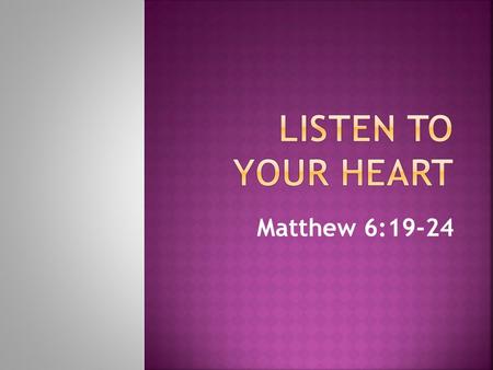Matthew 6:19-24.  19 “Do not store up for yourselves treasures on earth, where moth and rust destroy, and where thieves break in and steal. 20 But store.