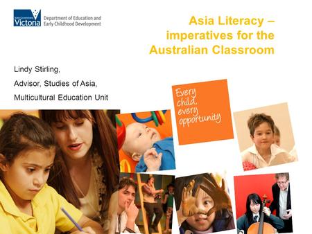 Asia Literacy – imperatives for the Australian Classroom Lindy Stirling, Advisor, Studies of Asia, Multicultural Education Unit.