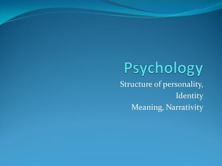 Structure of personality, Identity Meaning, Narrativity.