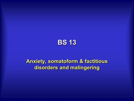 BS 13 Anxiety, somatoform & factitious disorders and malingering.