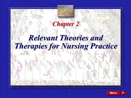 Copyright © 2002 by W. B. Saunders Company. All rights reserved. Chapter 2 Relevant Theories and Therapies for Nursing Practice Menu F.