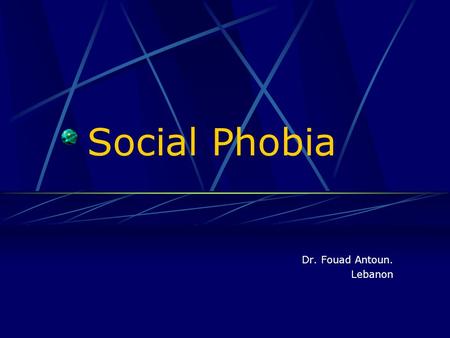 Social Phobia Dr. Fouad Antoun. Lebanon. 2 Social Phobia  Over 7% of the population suffers from SAD.  Social anxiety is the 3 rd largest Mental Health.