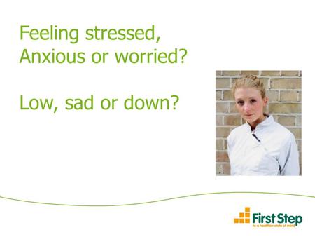 Feeling stressed, Anxious or worried? Low, sad or down?