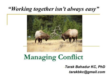 Managing Conflict - Tarak Bahadur KC, PhD - “Working together isn’t always easy”