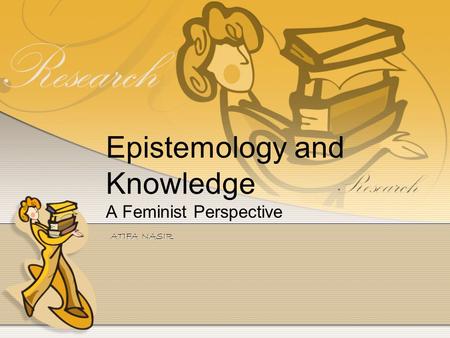 Epistemology and Knowledge A Feminist Perspective ATIFA NASIR