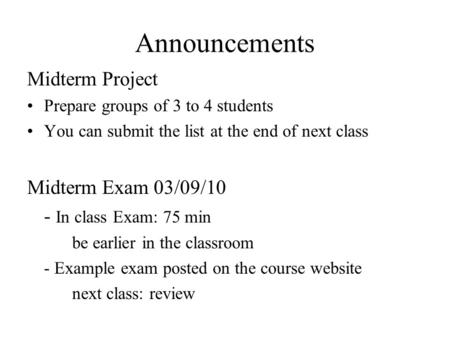 Announcements Midterm Project Prepare groups of 3 to 4 students You can submit the list at the end of next class Midterm Exam 03/09/10 - In class Exam: