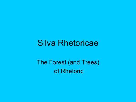 Silva Rhetoricae The Forest (and Trees) of Rhetoric.