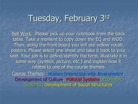 Tuesday, February 3 rd Bell Work: Please pick up your notebook from the back table. Take a moment to copy down the EQ and WOD. Then, along the front board.