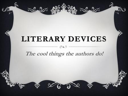 LITERARY DEVICES The cool things the authors do!.
