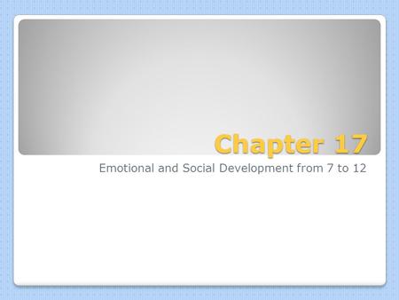 Chapter 17 Emotional and Social Development from 7 to 12.