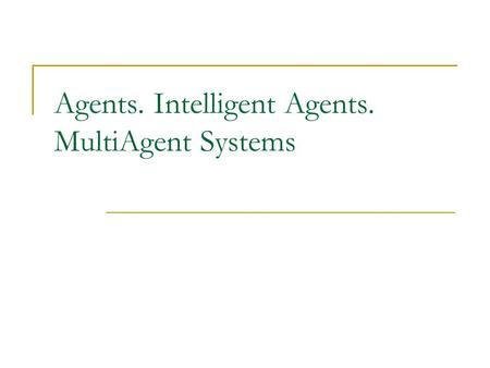 Agents. Intelligent Agents. MultiAgent Systems. Delegation Computers are doing more for us – without our intervention We are giving control to computers,