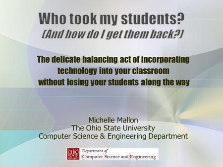 The delicate balancing act of incorporating technology into your classroom without losing your students along the way Michelle Mallon The Ohio State University.