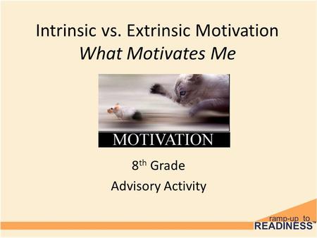 Intrinsic vs. Extrinsic Motivation What Motivates Me 8 th Grade Advisory Activity.