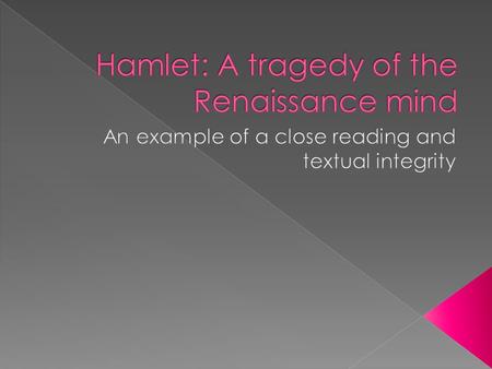  Hamlet is presented as a celebration of the Renaissance mind. The mind was seen as a medium for philosophical understanding of the world and humanity.
