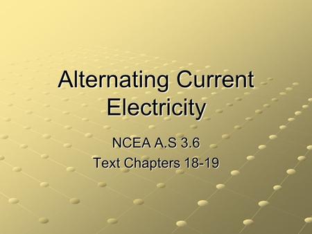Alternating Current Electricity NCEA A.S 3.6 Text Chapters 18-19.