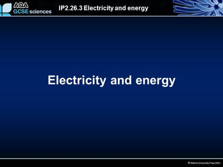 IP2.26.3 Electricity and energy © Oxford University Press 2011 Electricity and energy.