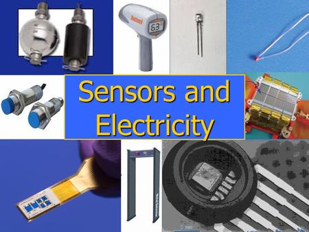 Sensors and Electricity. What is a Sensor? A sensor is a device that: A sensor is a device that: 1) Measures a physical quantity 2) Converts this measurement.
