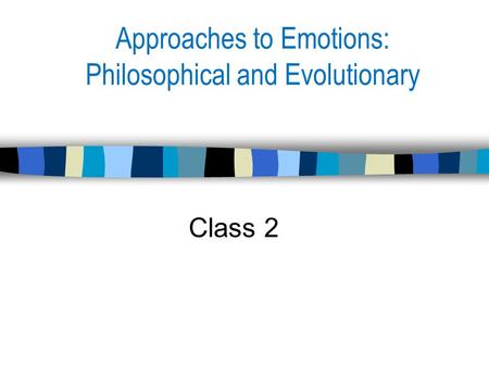 Approaches to Emotions: Philosophical and Evolutionary Class 2.