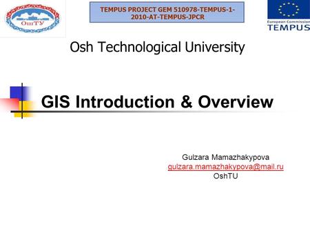Osh Technological University GIS Introduction & Overview Gulzara Mamazhakypova OshTU.