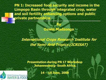 PN 1: Increased food security and income in the Limpopo Basin through integrated crop, water and soil fertility enhancing options and public private partnerships.