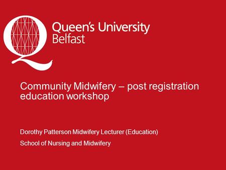 Community Midwifery – post registration education workshop Community Midwifery – post registration education workshop Dorothy Patterson Midwifery Lecturer.