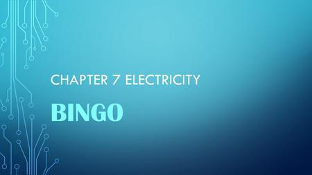 CHAPTER 7 ELECTRICITY BINGO. A circuit in which current has more than one path is called a _________________ circuit.