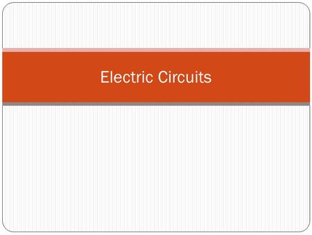 Electric Circuits. What is an Electric Circuit? Electric Circuit: is a closed loop through which charges can continuously move. Need to have complete.