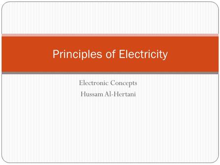 Electronic Concepts Hussam Al-Hertani Principles of Electricity.