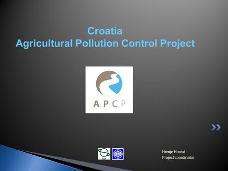 Croatia Agricultural Pollution Control Project Hrvoje Horvat Project coordinator.