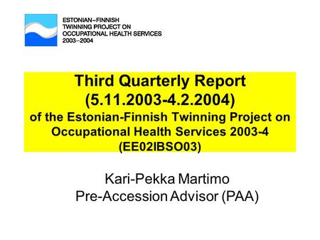 Third Quarterly Report (5.11.2003-4.2.2004) of the Estonian-Finnish Twinning Project on Occupational Health Services 2003-4 (EE02IBSO03) Kari-Pekka Martimo.