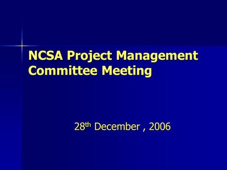 NCSA Project Management Committee Meeting 28 th December, 2006.