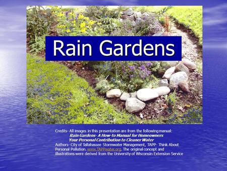 Rain Gardens Credits- All images in this presentation are from the following manual: Rain Gardens- A How-to Manual for Homeowners Your Personal Contribution.