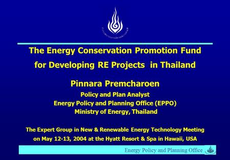 Energy Policy and Planning Office The Energy Conservation Promotion Fund for Developing RE Projects in Thailand Pinnara Premcharoen Policy and Plan Analyst.