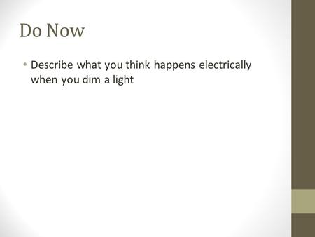 Do Now Describe what you think happens electrically when you dim a light.